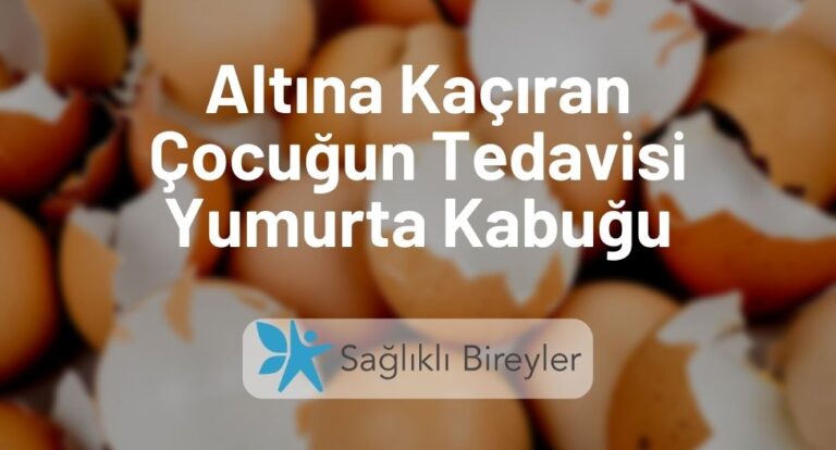 Altına Kaçıran Çocuğun Tedavisi Yumurta Kabuğu