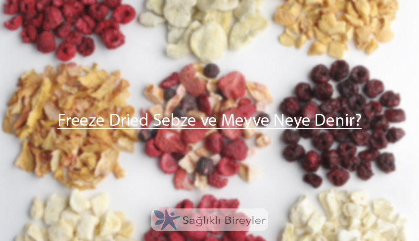 Freeze Dried Sebze ve Meyve Neye Denir?