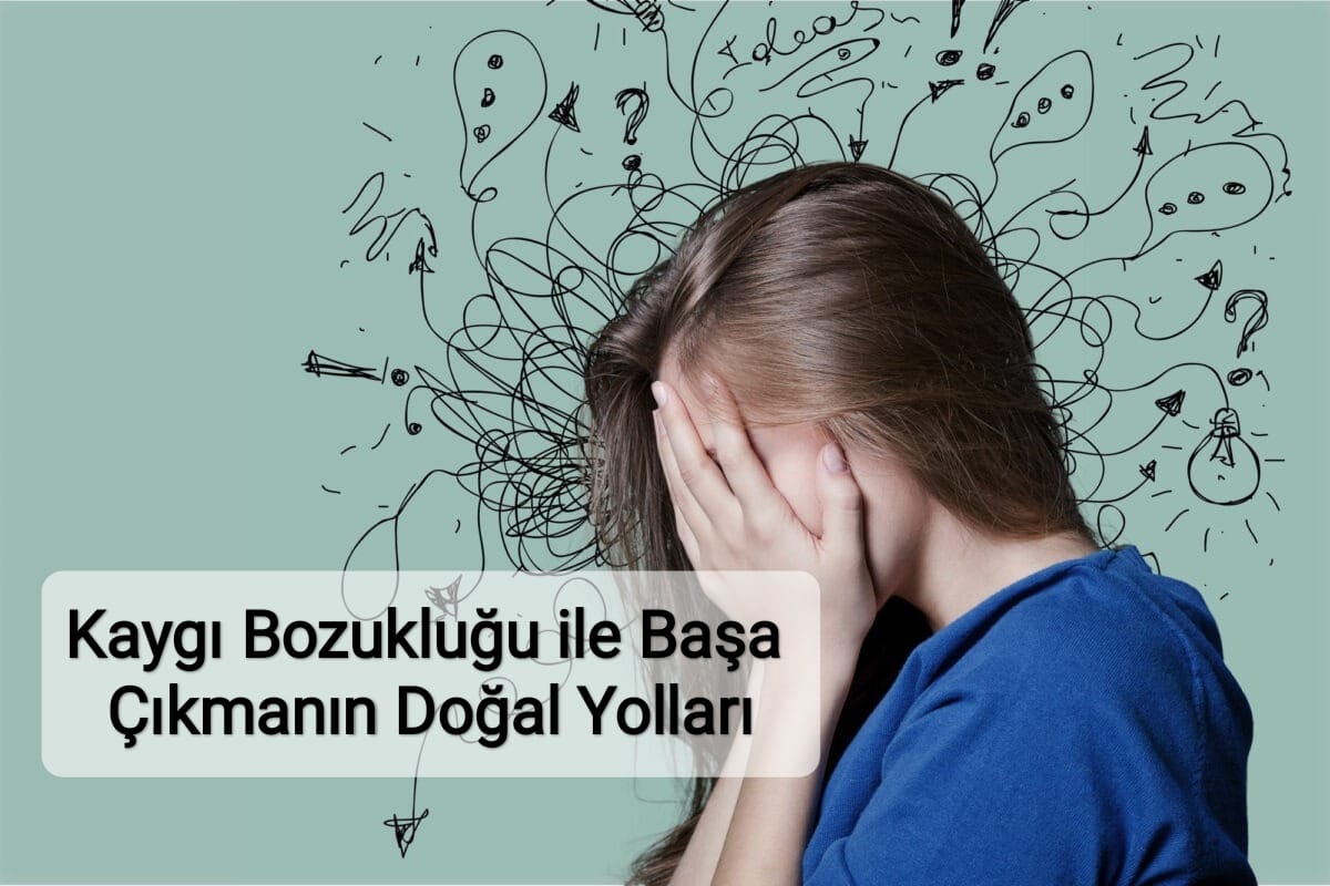 Kaygı Bozukluğu ile Başa Çıkmanın Doğal Yolları