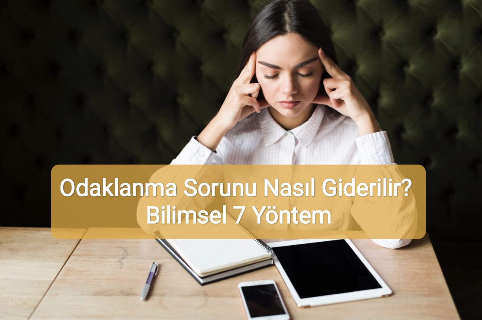 Odaklanma Sorunu Nasıl Giderilir? Bilimsel 7 Yöntem