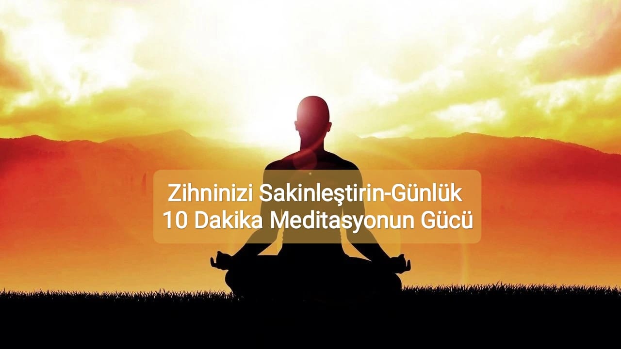 Zihninizi Sakinleştirin-Günlük 10 Dakika Meditasyonun Gücü