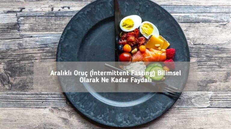 Aralıklı Oruç (İntermittent Fasting) Bilimsel Olarak Ne Kadar Faydalı