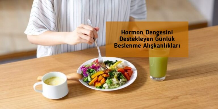 Hormon Dengesini Destekleyen Günlük Beslenme Alışkanlıkları