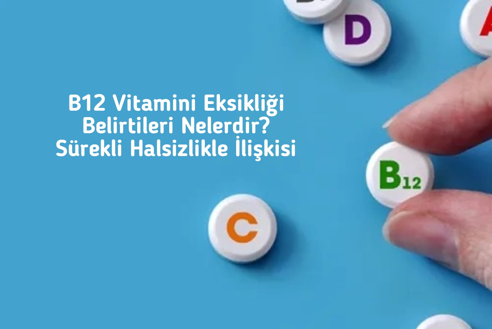 B12 Vitamini Eksikliği Belirtileri Nelerdir? Sürekli Halsizlikle İlişkisi