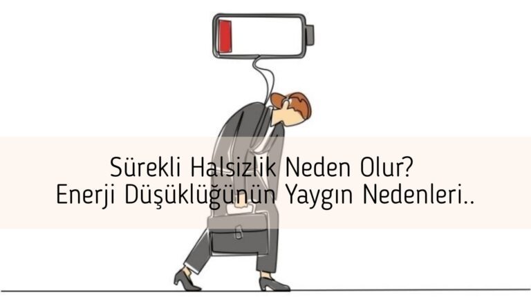 Sürekli Halsizlik Neden Olur? Enerji Düşüklüğünün Yaygın Nedenleri..