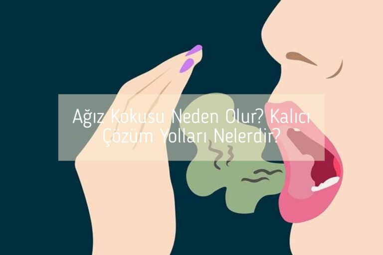 Ağız Kokusu Neden Olur? Kalıcı Çözüm Yolları Nelerdir?