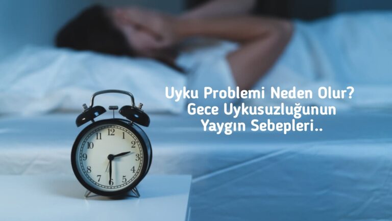 Uyku Problemi Neden Olur? Gece Uykusuzluğunun Yaygın Sebepleri..