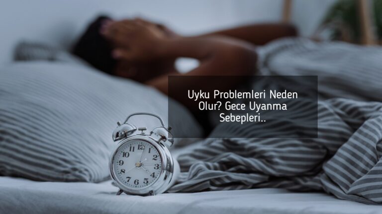 Uyku Problemleri Neden Olur? Gece Uyanma Sebepleri..