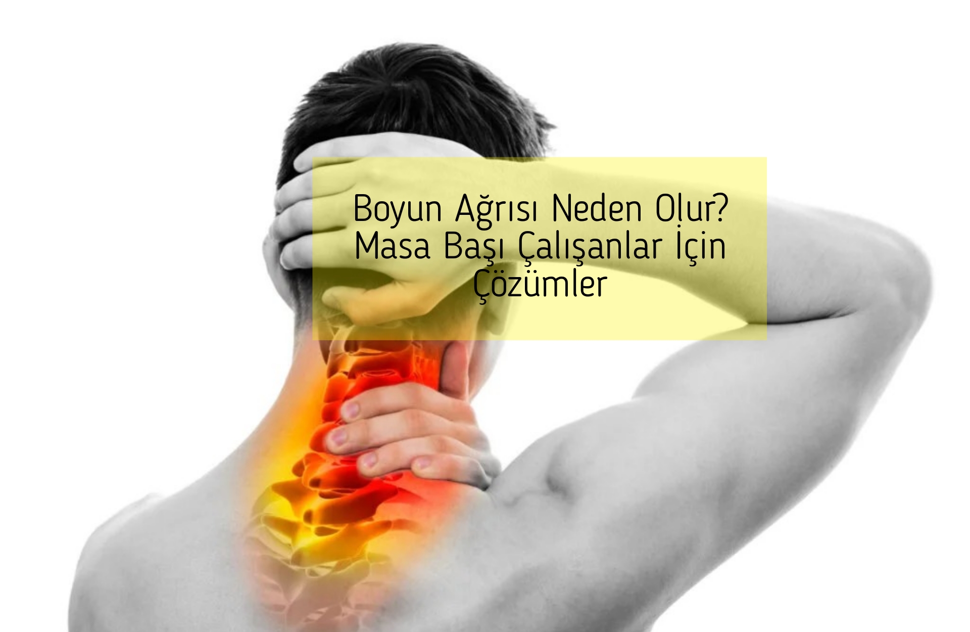 Boyun Ağrısı Neden Olur? Masa Başı Çalışanlar İçin Çözümler