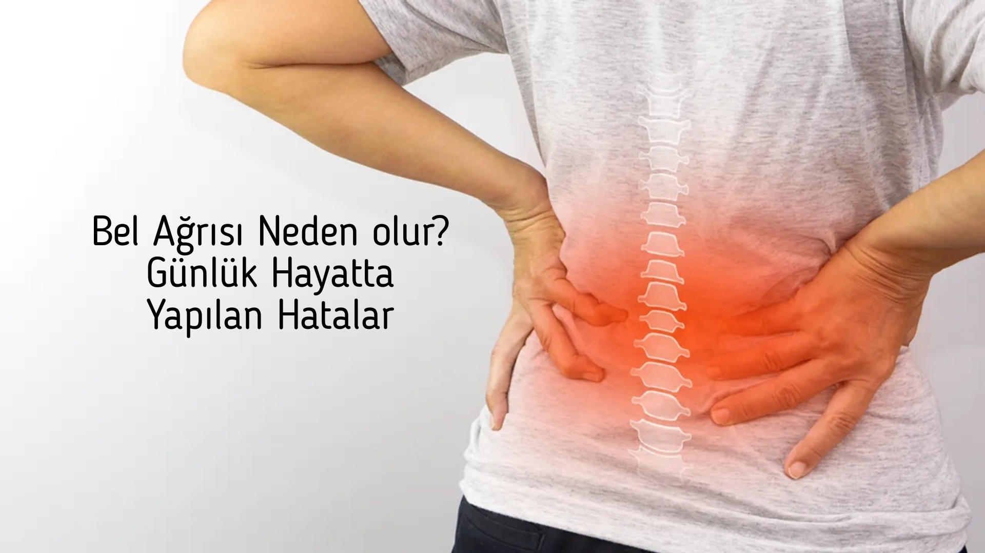 Bel Ağrısı Neden olur? Günlük Hayatta Yapılan Hatalar