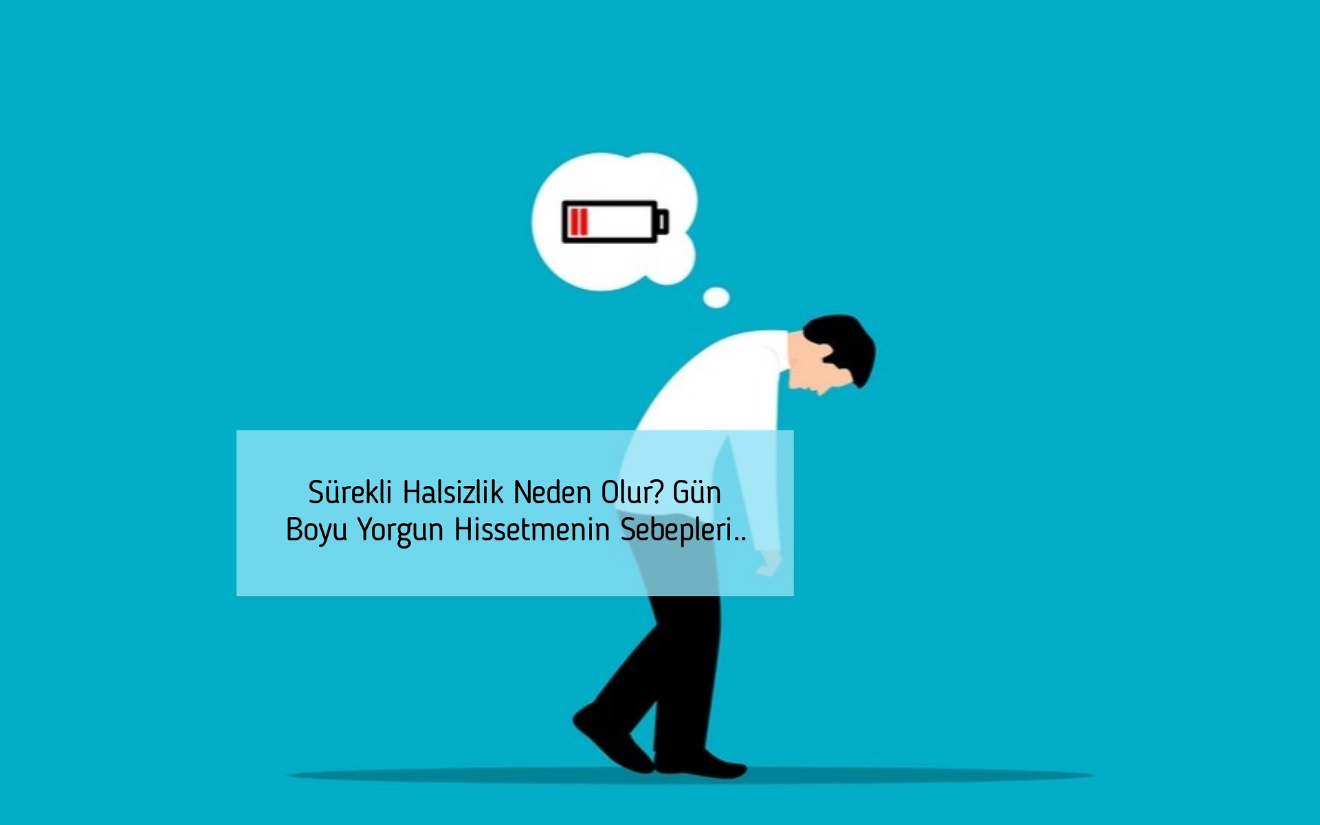 Sürekli Halsizlik Neden Olur? Gün Boyu Yorgun Hissetmenin Sebepleri..