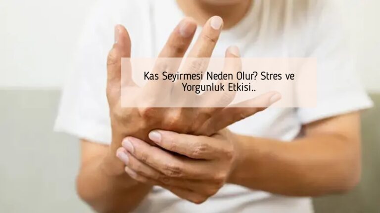 Kas Seyirmesi Neden Olur? Stres ve Yorgunluk Etkisi..