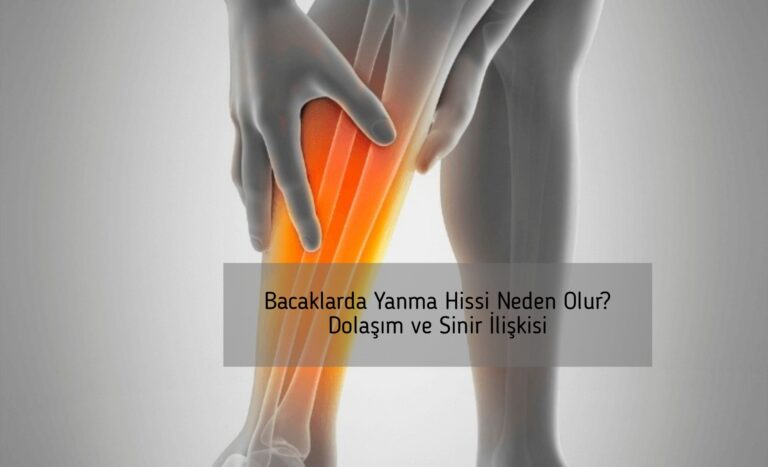 Bacaklarda Yanma Hissi Neden Olur? Dolaşım ve Sinir İlişkisi